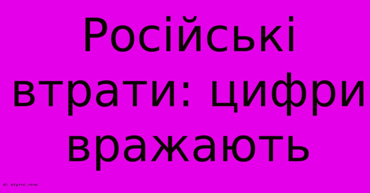 Російські Втрати: Цифри Вражають