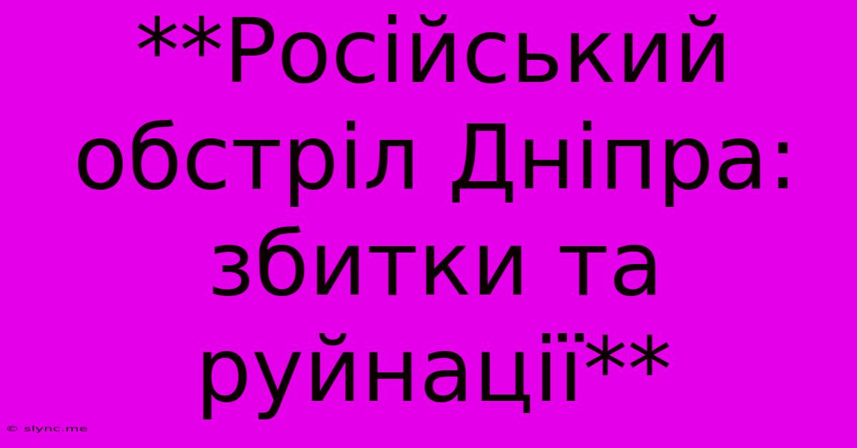 **Російський Обстріл Дніпра: Збитки Та Руйнації**