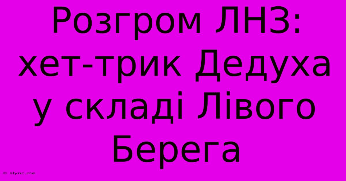 Розгром ЛНЗ: Хет-трик Дедуха У Складі Лівого Берега