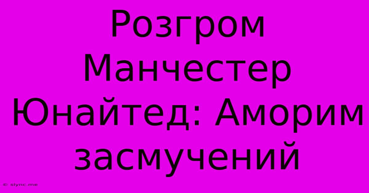 Розгром Манчестер Юнайтед: Аморим Засмучений