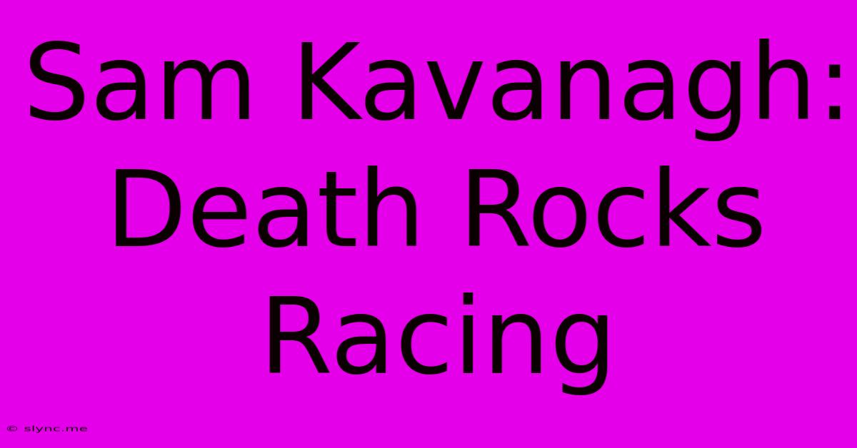 Sam Kavanagh: Death Rocks Racing