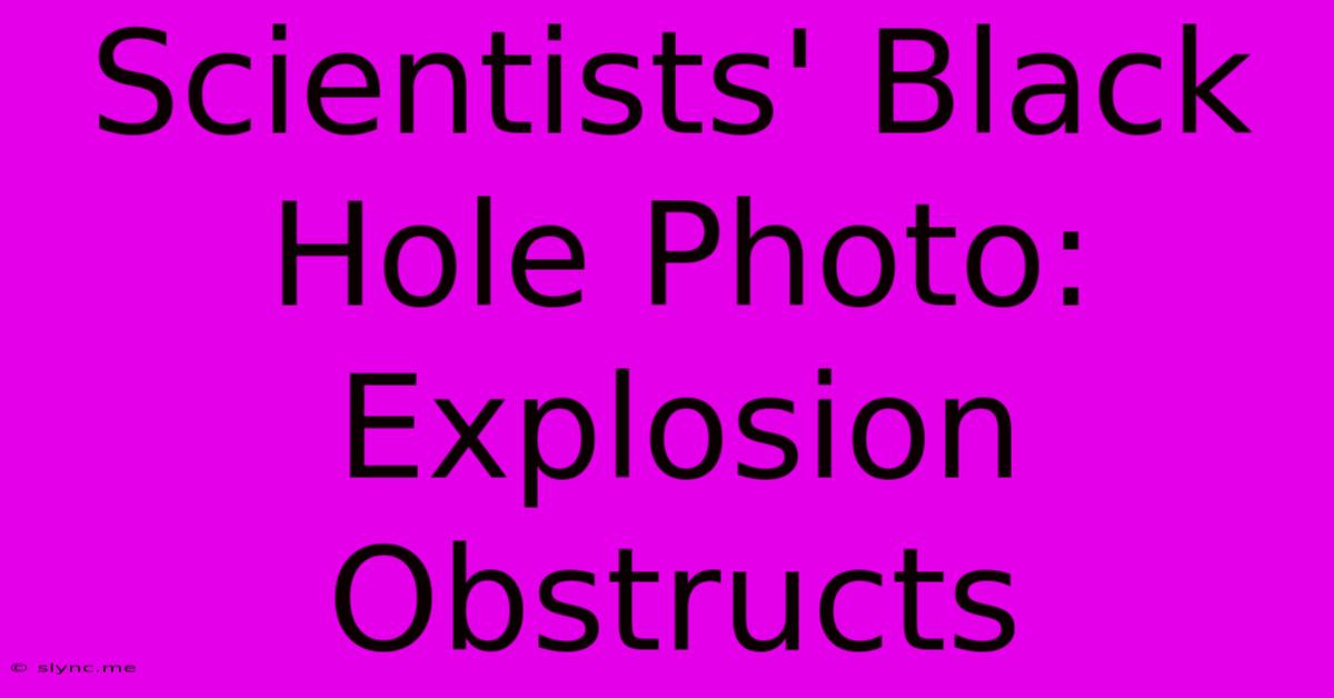 Scientists' Black Hole Photo: Explosion Obstructs