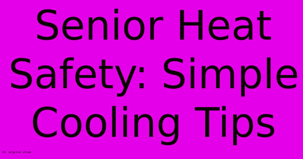 Senior Heat Safety: Simple Cooling Tips