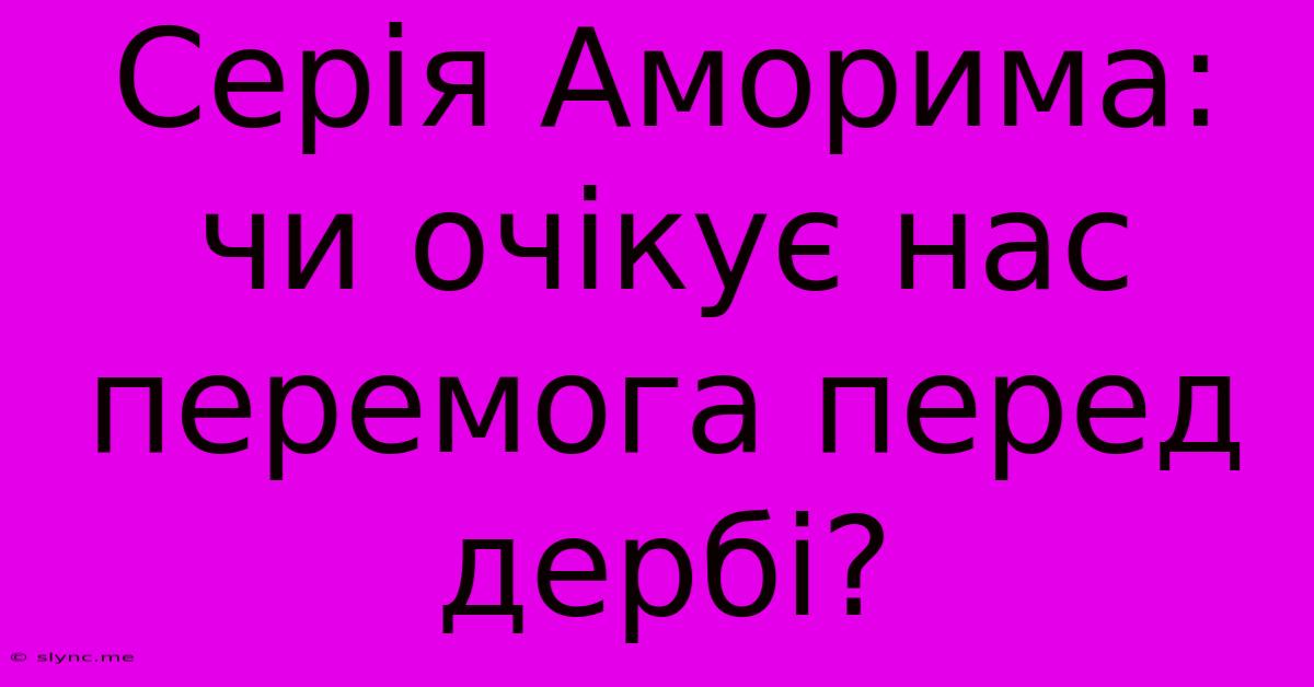 Серія Аморима: Чи Очікує Нас Перемога Перед Дербі?