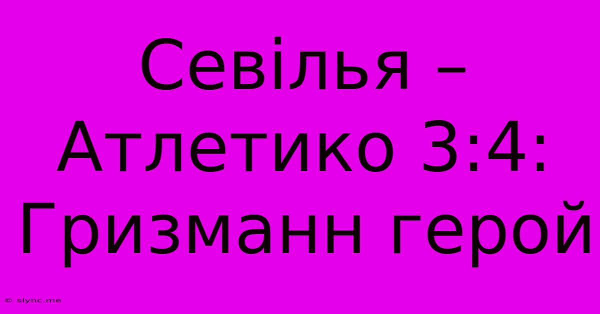 Севілья – Атлетико 3:4: Гризманн Герой