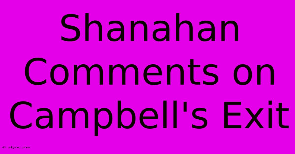 Shanahan Comments On Campbell's Exit