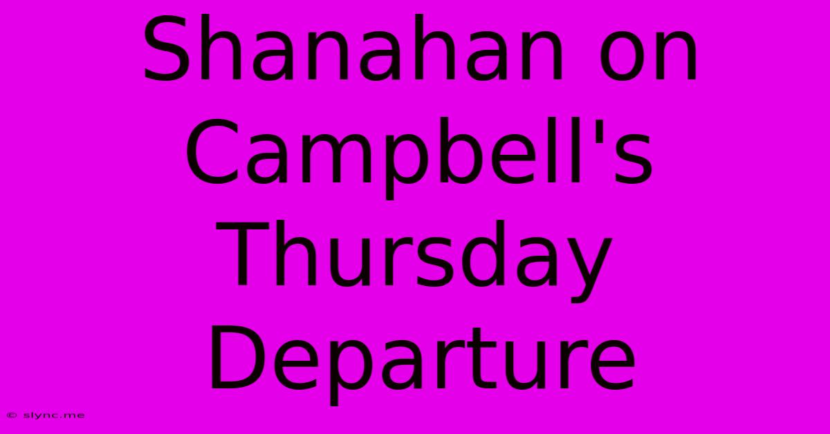 Shanahan On Campbell's Thursday Departure