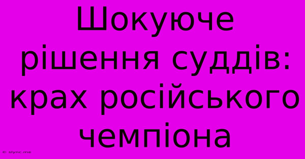 Шокуюче Рішення Суддів: Крах Російського Чемпіона