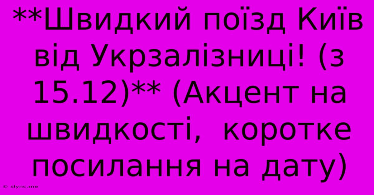 **Швидкий Поїзд Київ Від Укрзалізниці! (з 15.12)** (Акцент На Швидкості,  Коротке Посилання На Дату)