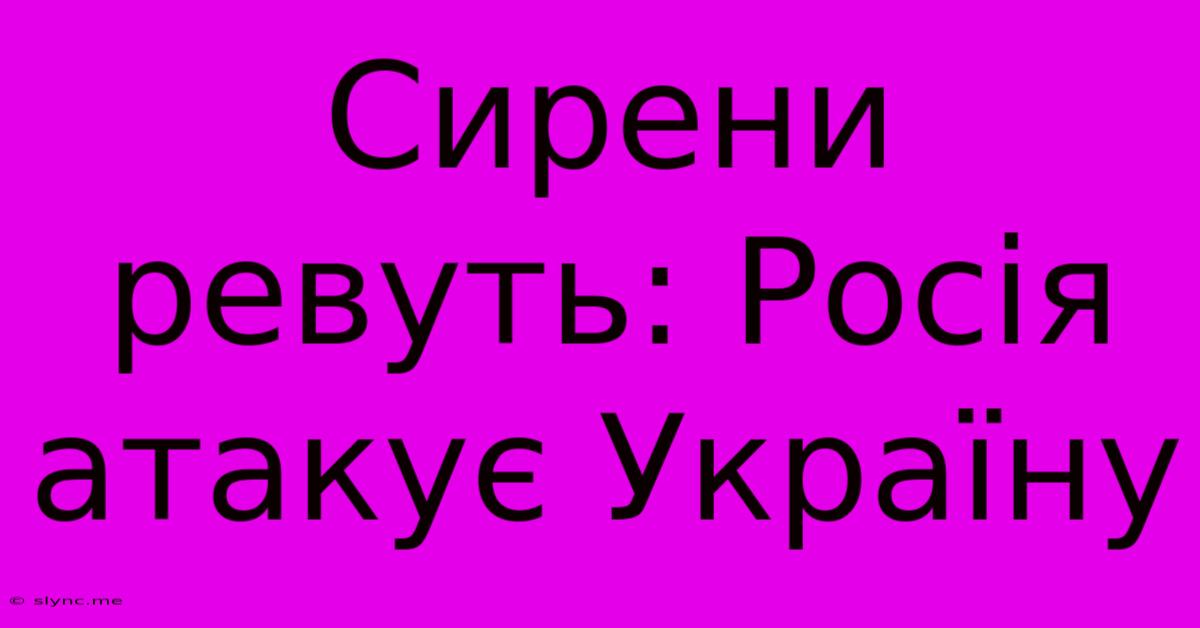 Сирени Ревуть: Росія Атакує Україну