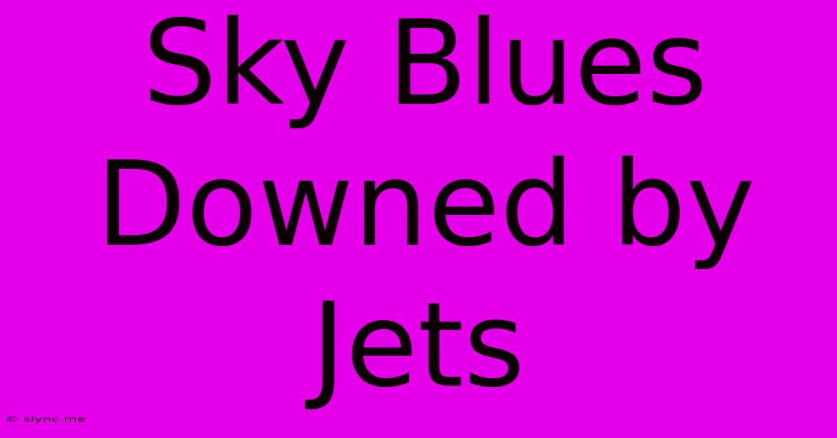 Sky Blues Downed By Jets