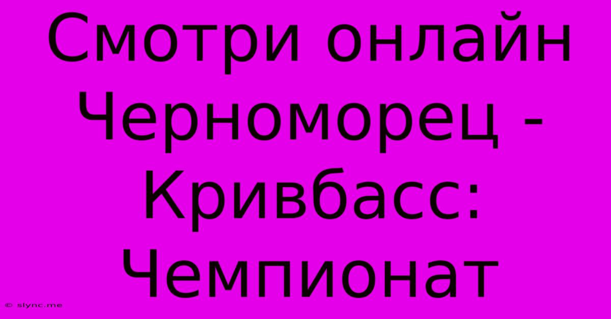 Смотри Онлайн Черноморец - Кривбасс: Чемпионат