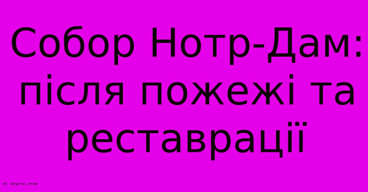 Собор Нотр-Дам: Після Пожежі Та Реставрації