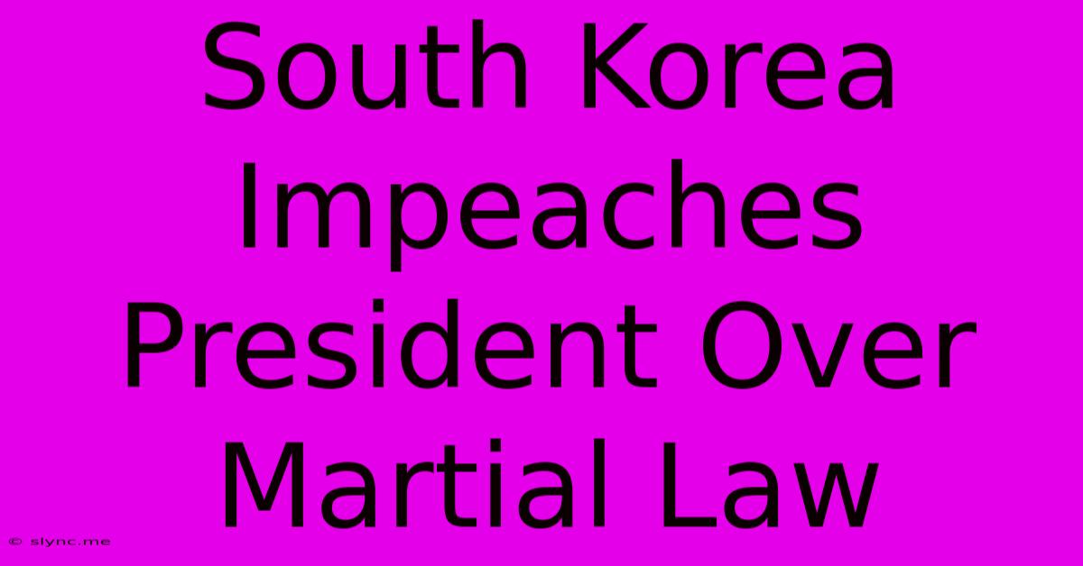 South Korea Impeaches President Over Martial Law