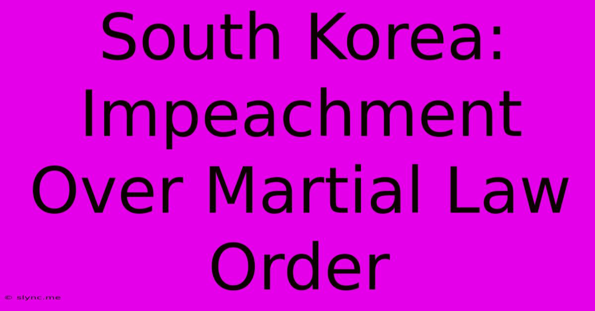 South Korea: Impeachment Over Martial Law Order