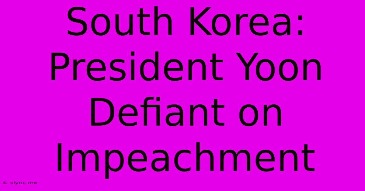 South Korea: President Yoon Defiant On Impeachment