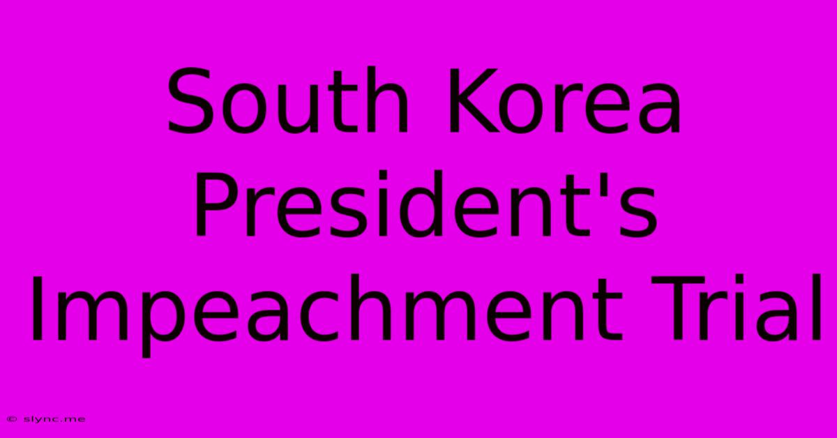 South Korea President's Impeachment Trial