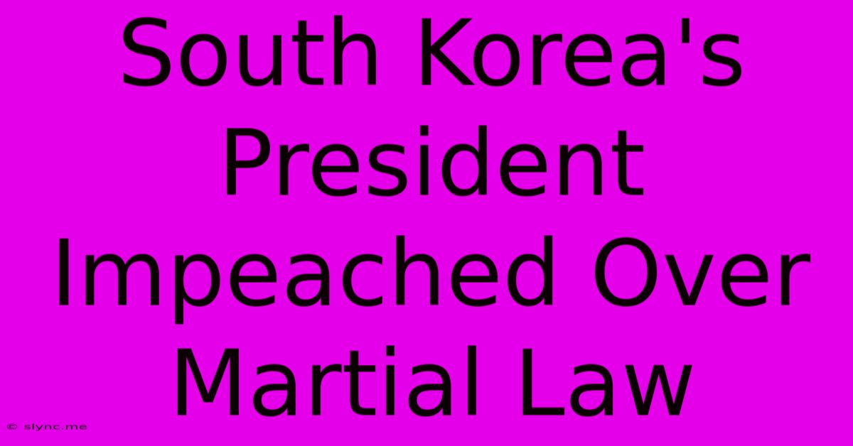 South Korea's President Impeached Over Martial Law