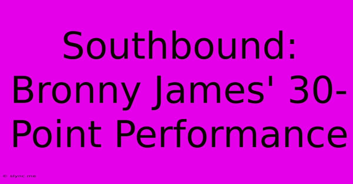 Southbound: Bronny James' 30-Point Performance