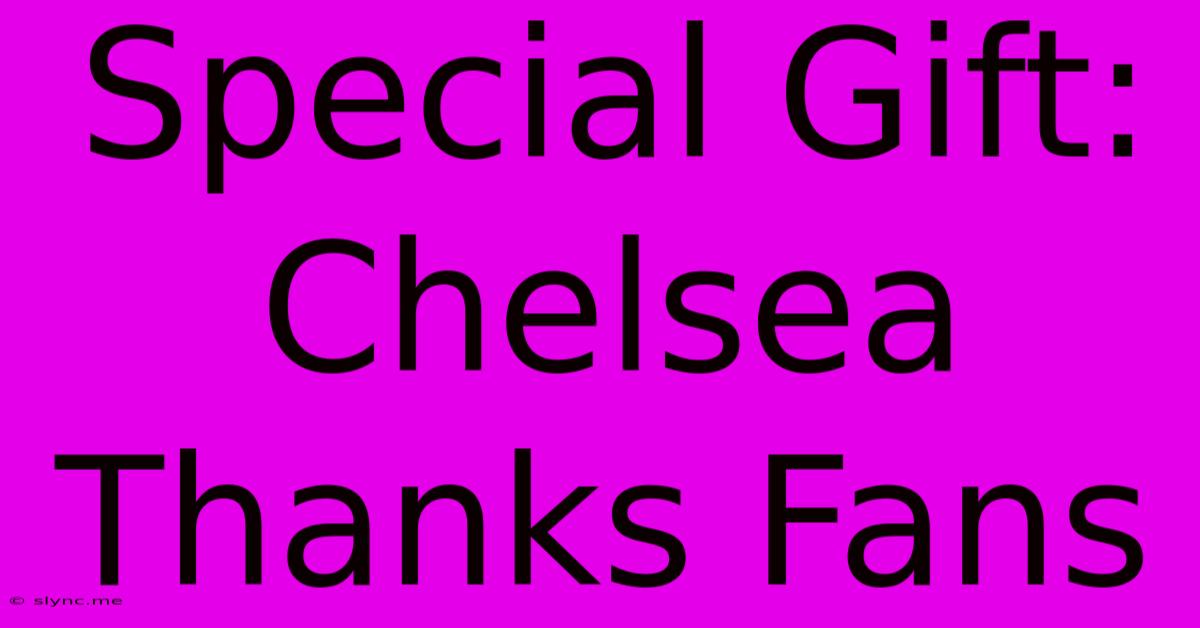 Special Gift: Chelsea Thanks Fans