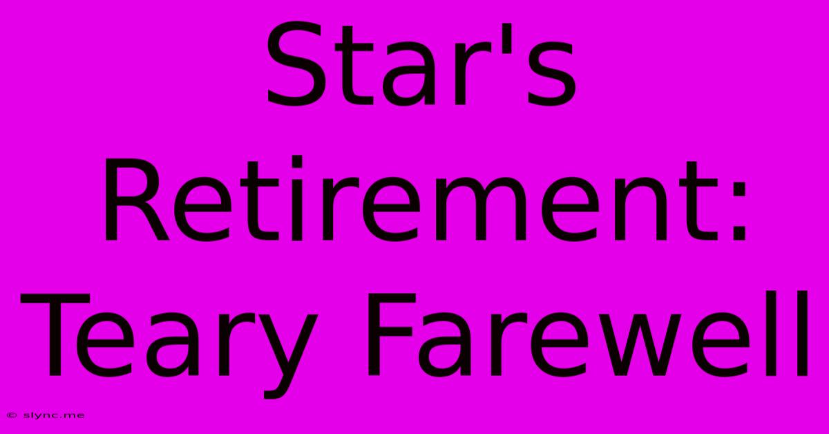 Star's Retirement: Teary Farewell