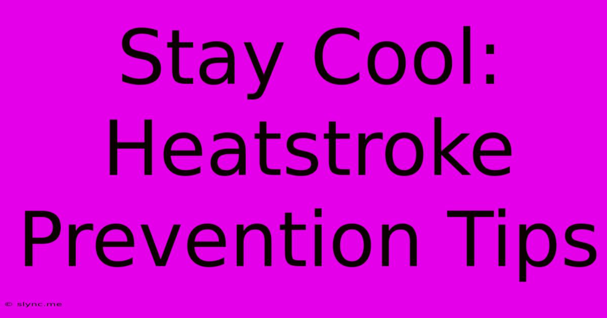 Stay Cool: Heatstroke Prevention Tips