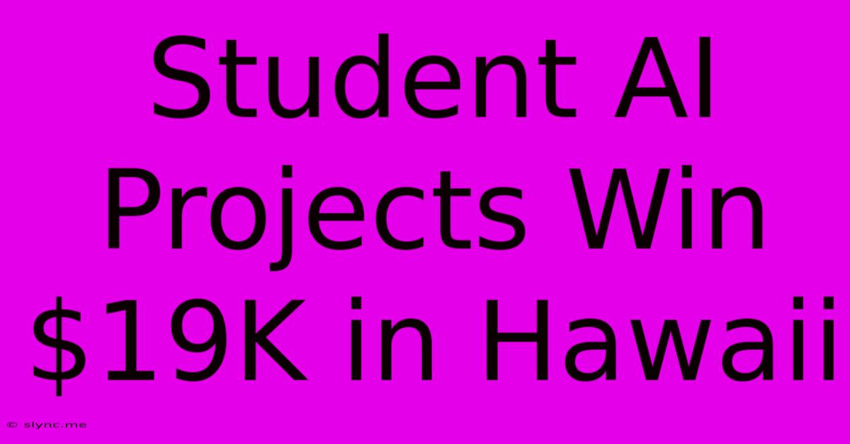 Student AI Projects Win $19K In Hawaii