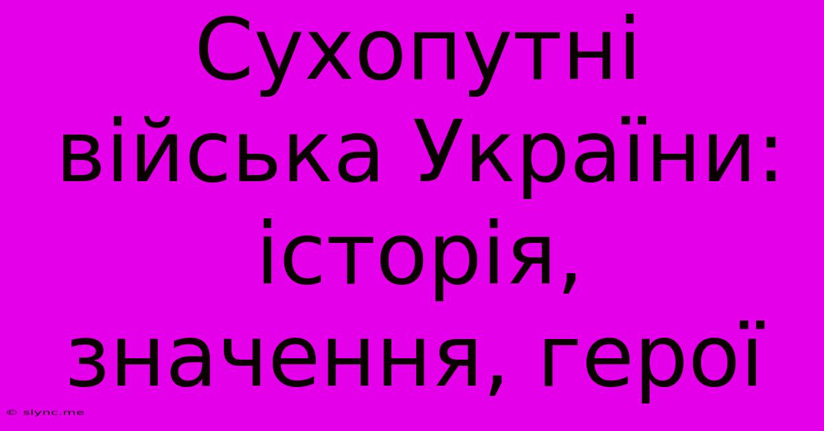 Сухопутні Війська України: Історія, Значення, Герої