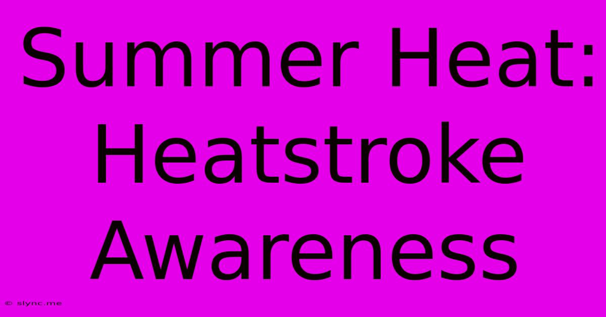 Summer Heat:  Heatstroke Awareness