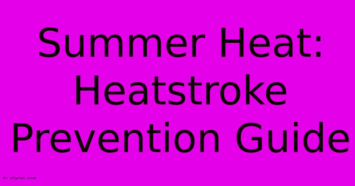 Summer Heat:  Heatstroke Prevention Guide