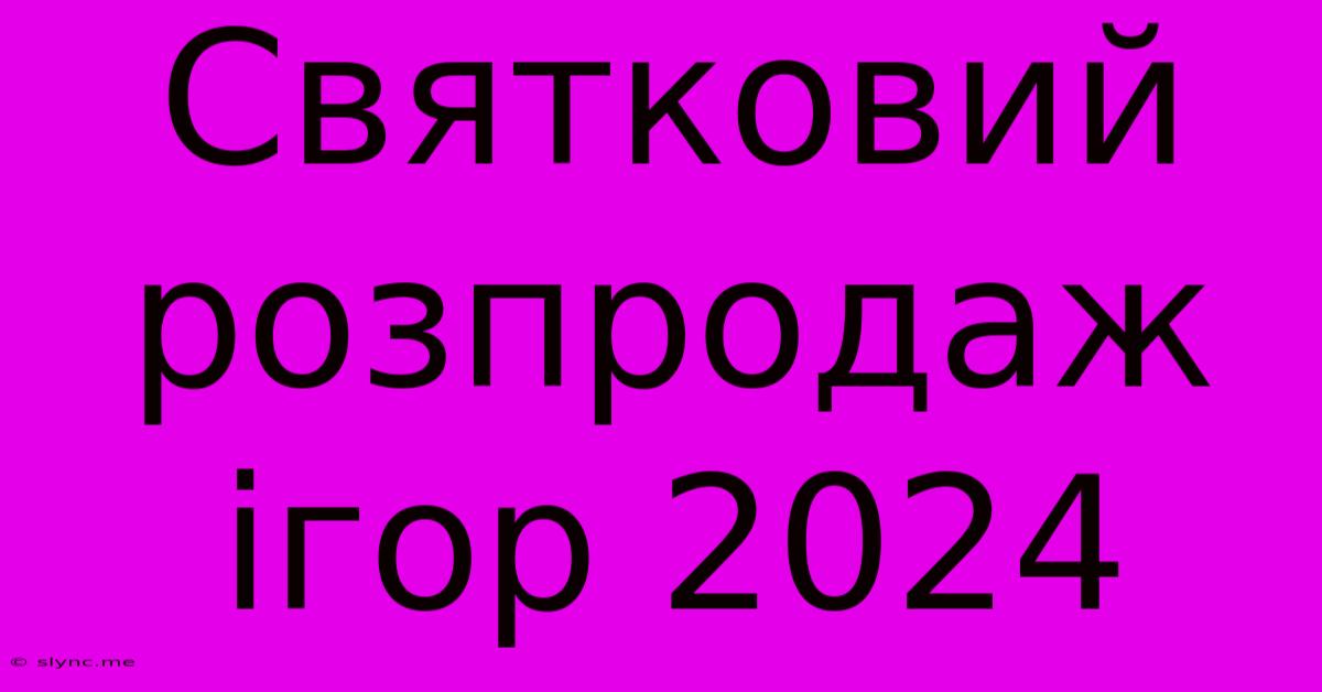 Святковий Розпродаж Ігор 2024