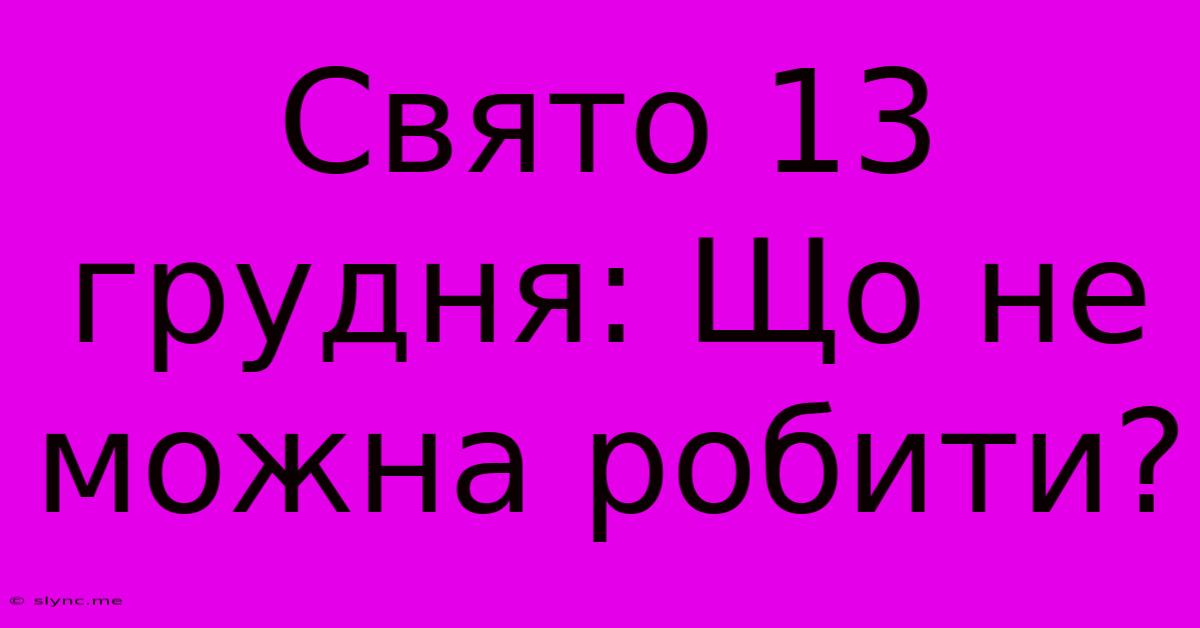 Свято 13 Грудня: Що Не Можна Робити?