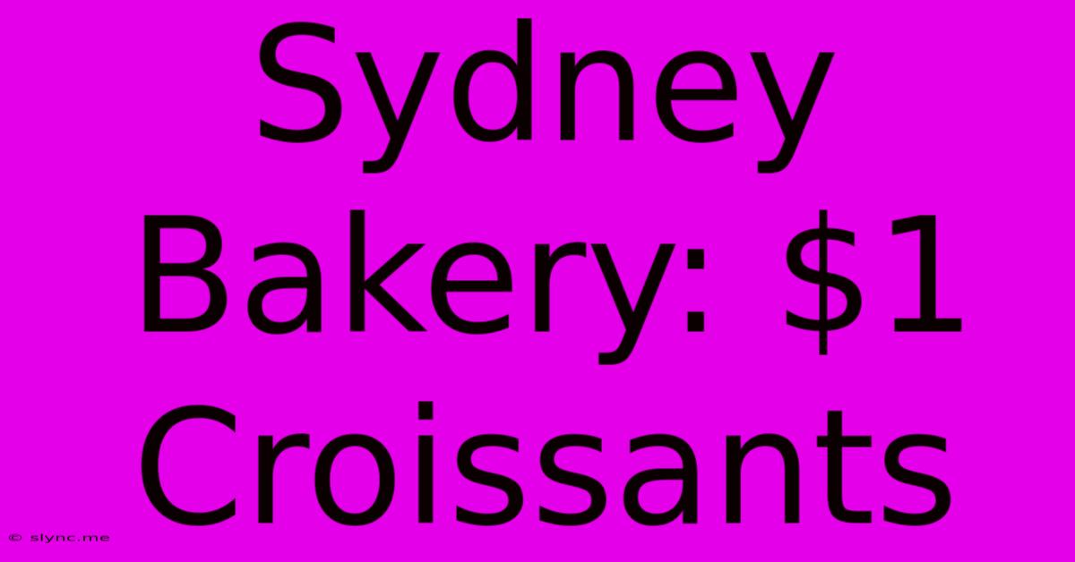 Sydney Bakery: $1 Croissants