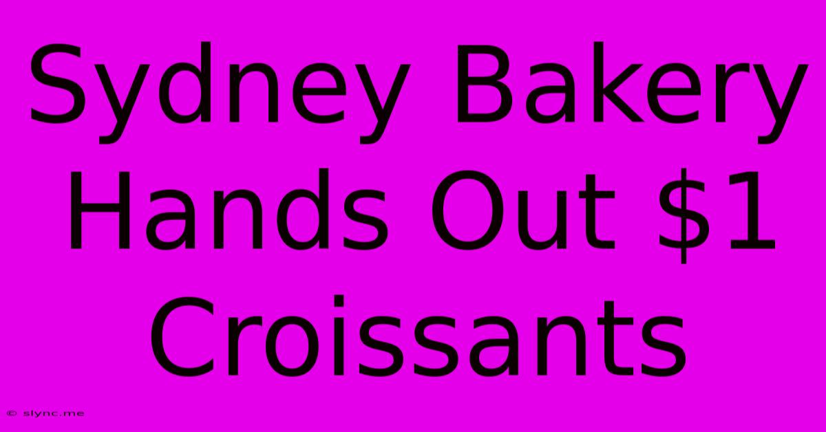 Sydney Bakery Hands Out $1 Croissants