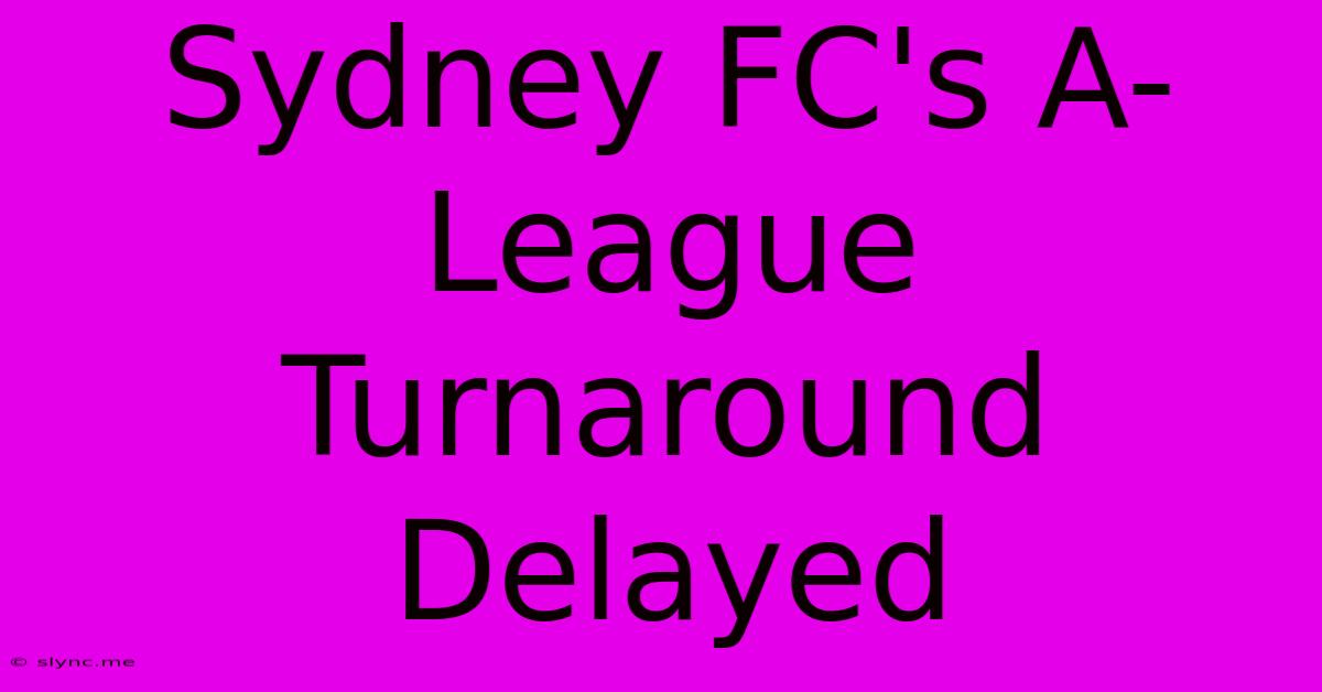 Sydney FC's A-League Turnaround Delayed