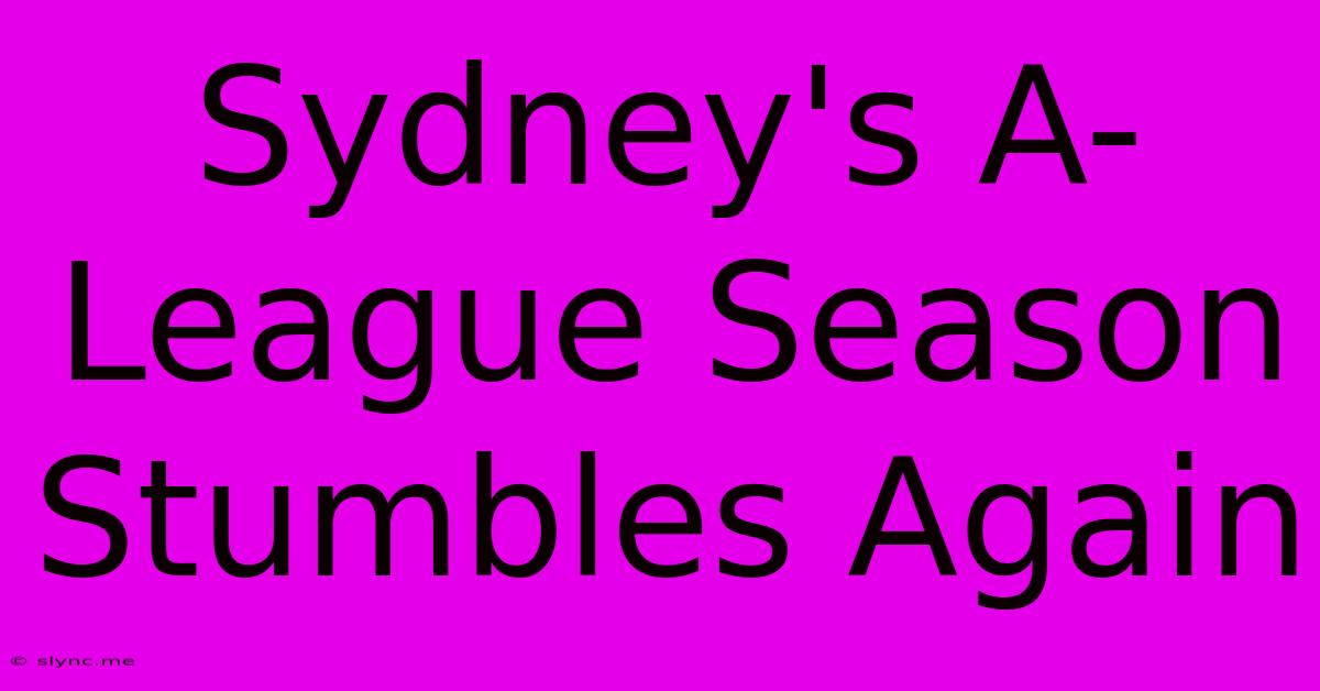 Sydney's A-League Season Stumbles Again