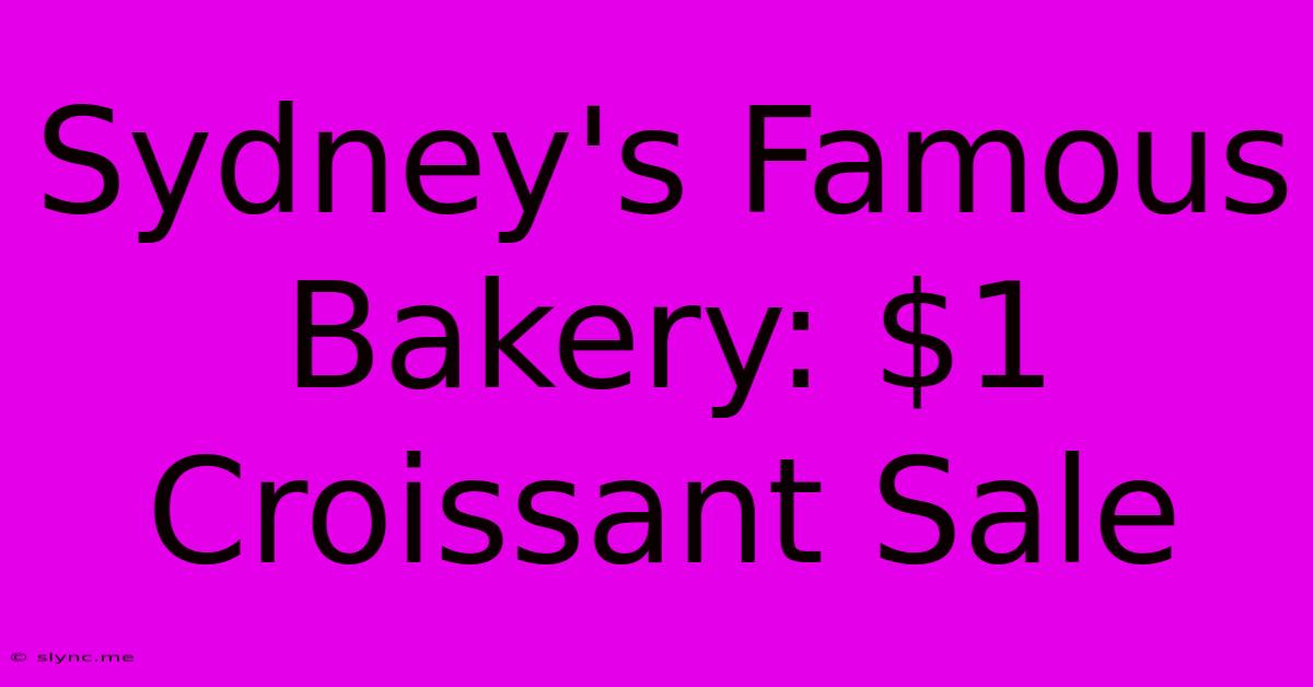 Sydney's Famous Bakery: $1 Croissant Sale