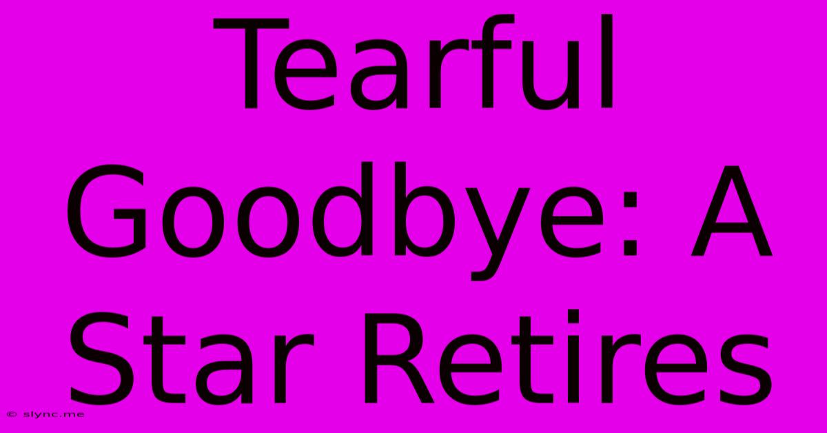 Tearful Goodbye: A Star Retires