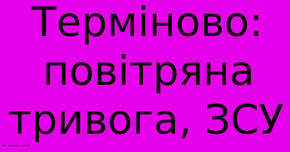 Терміново: Повітряна Тривога, ЗСУ