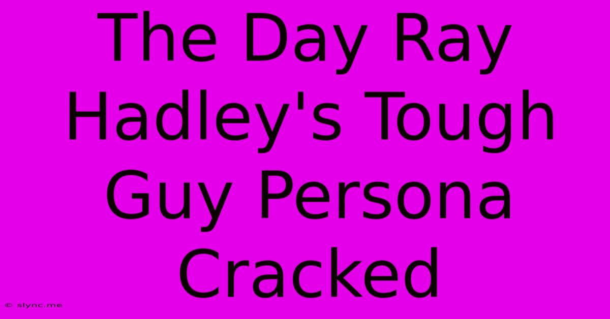 The Day Ray Hadley's Tough Guy Persona Cracked