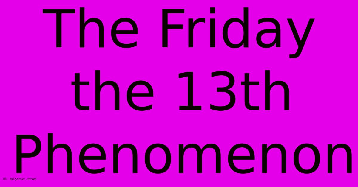 The Friday The 13th Phenomenon