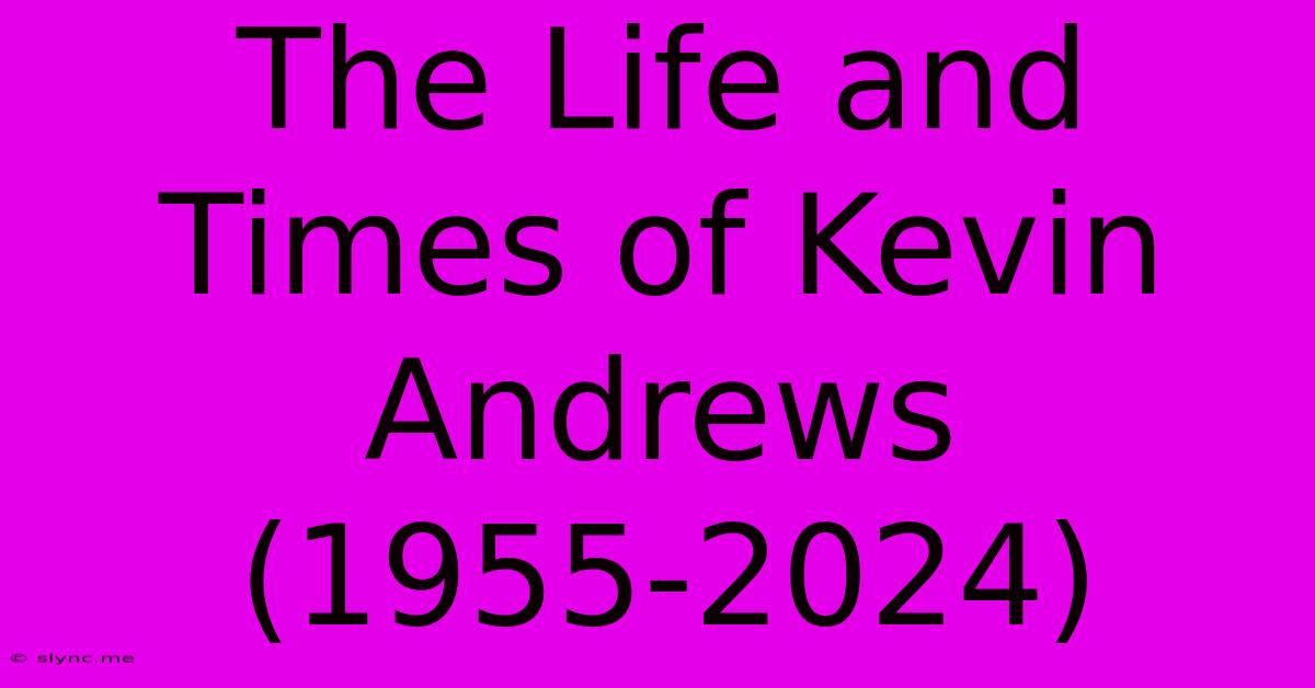 The Life And Times Of Kevin Andrews (1955-2024)