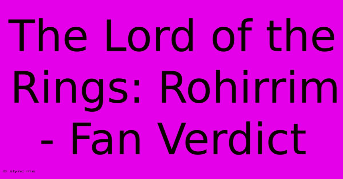 The Lord Of The Rings: Rohirrim - Fan Verdict