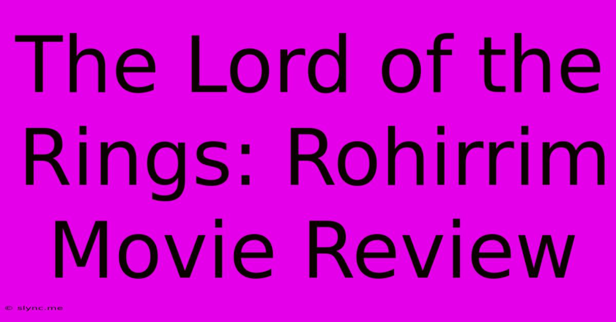 The Lord Of The Rings: Rohirrim Movie Review