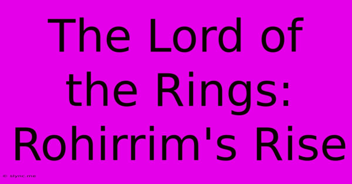 The Lord Of The Rings: Rohirrim's Rise