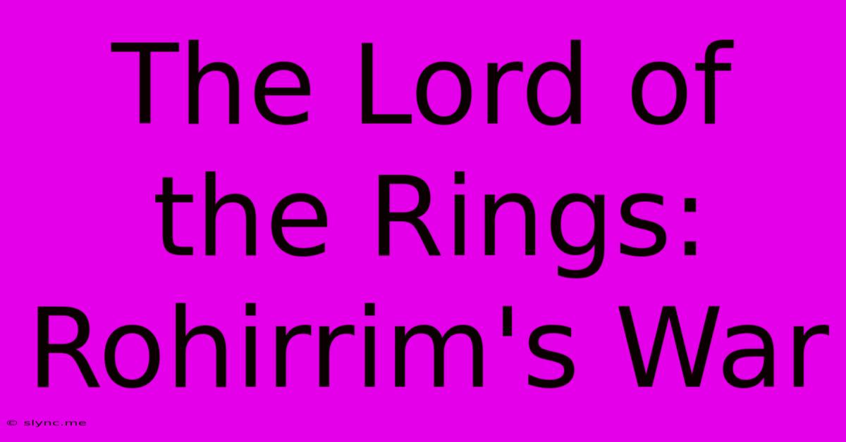 The Lord Of The Rings: Rohirrim's War