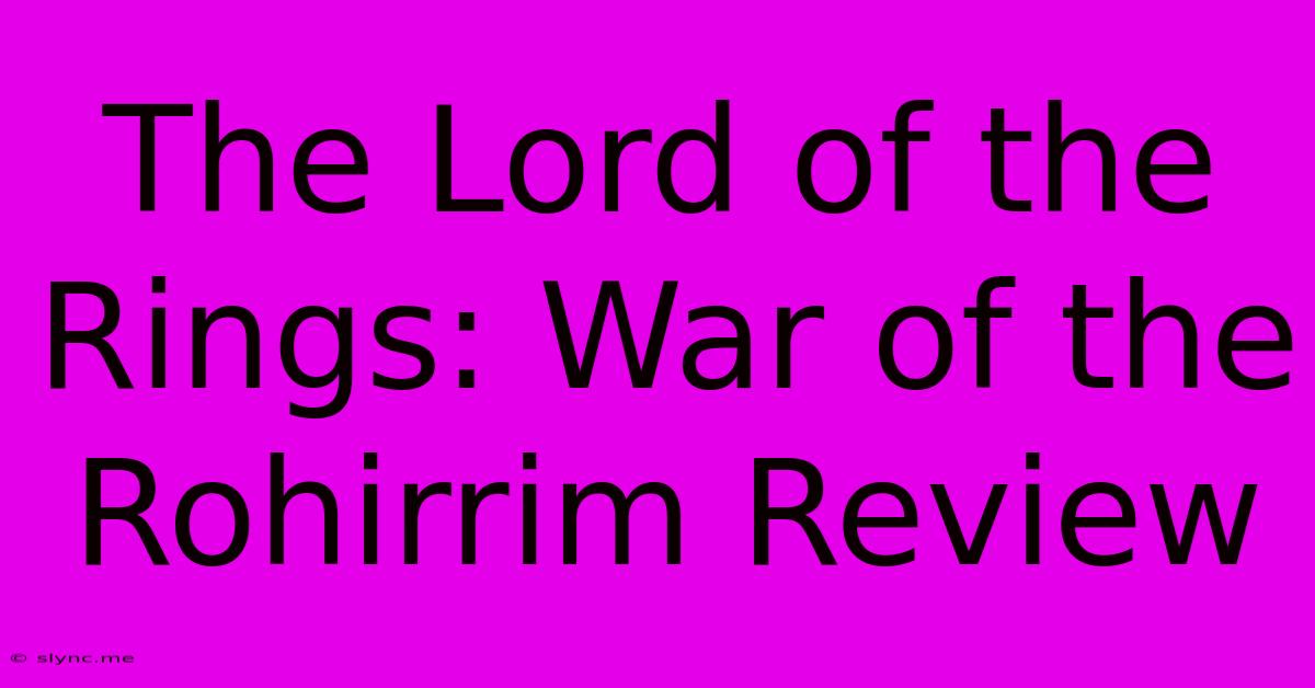 The Lord Of The Rings: War Of The Rohirrim Review