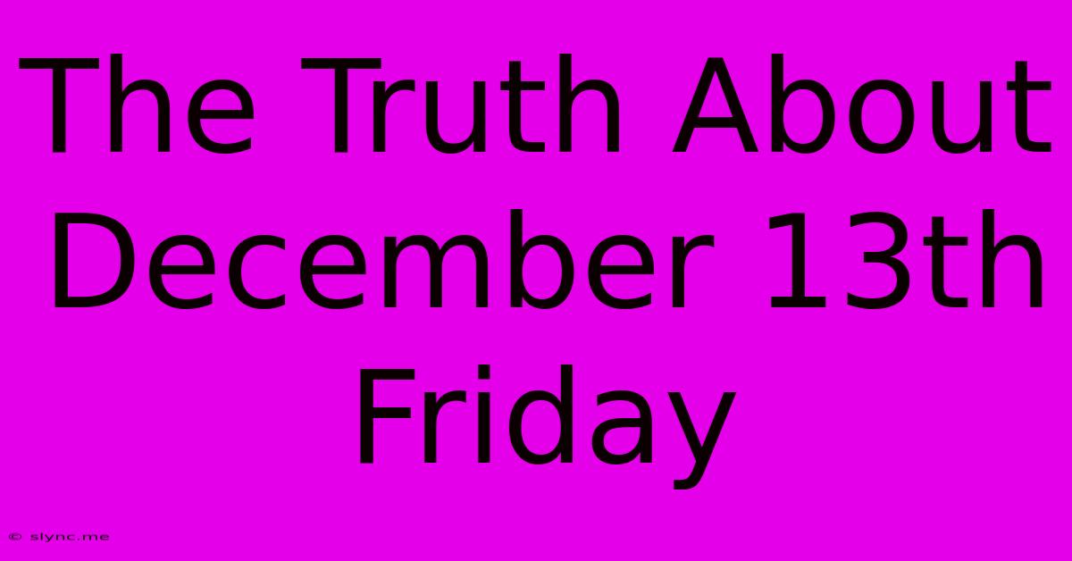 The Truth About December 13th Friday