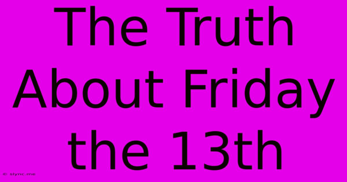 The Truth About Friday The 13th