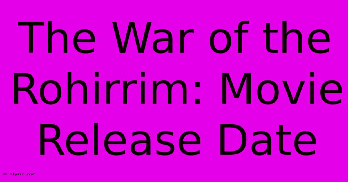 The War Of The Rohirrim: Movie Release Date